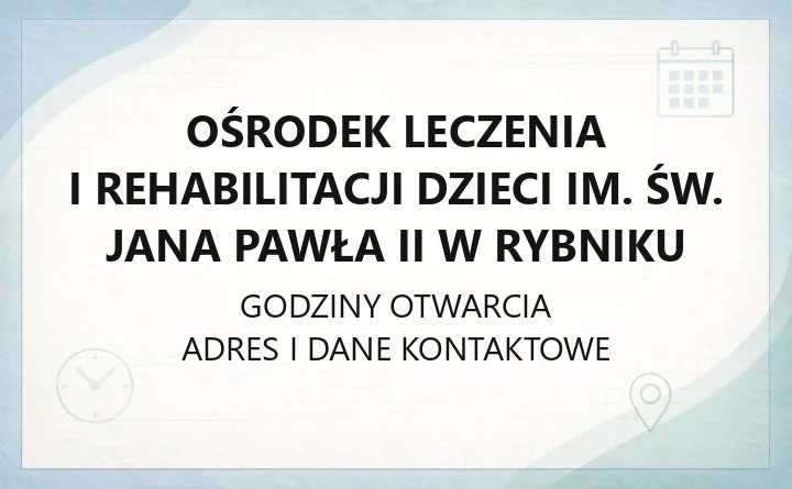 Ośrodek Leczenia i Rehabilitacji Dzieci im. św. Jana Pawła II w Rybniku - kontakt, rejestracja, oddziały